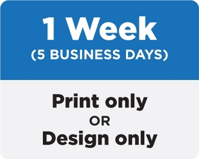 1 Week (5 business days): Print only or Design only